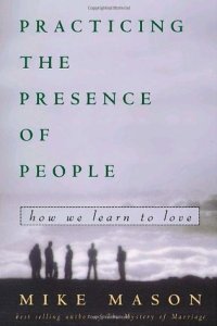 Practicing the Presence of People by Mike Mason